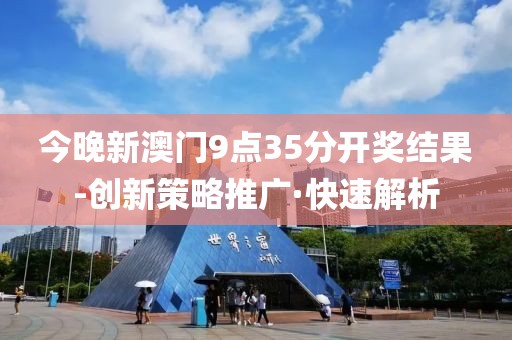 今晚新澳門(mén)9點(diǎn)35分開(kāi)獎(jiǎng)結(jié)果-創(chuàng)新策略推廣·快速解析