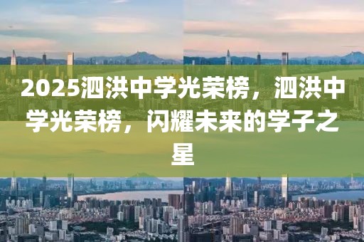 2025泗洪中學(xué)光榮榜，泗洪中學(xué)光榮榜，閃耀未來的學(xué)子之星