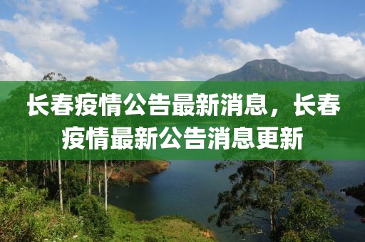 長(zhǎng)春疫情公告最新消息，長(zhǎng)春疫情最新公告消息更新