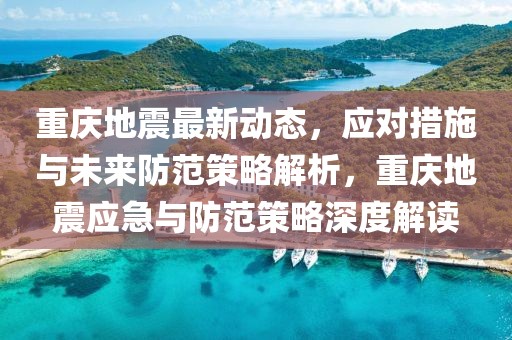 重慶地震最新動(dòng)態(tài)，應(yīng)對(duì)措施與未來(lái)防范策略解析，重慶地震應(yīng)急與防范策略深度解讀