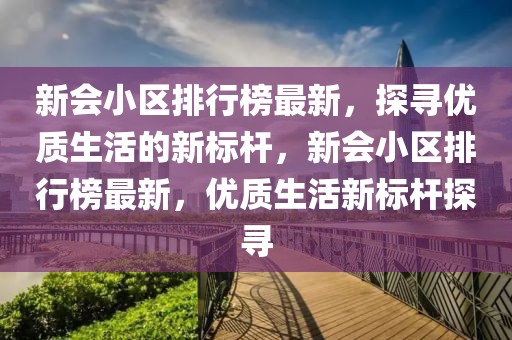新會小區(qū)排行榜最新，探尋優(yōu)質(zhì)生活的新標桿，新會小區(qū)排行榜最新，優(yōu)質(zhì)生活新標桿探尋