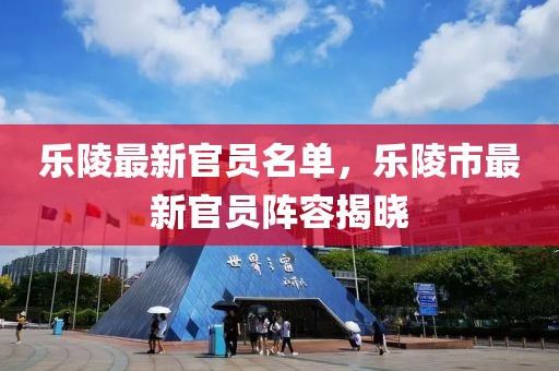 樂陵最新官員名單，樂陵市最新官員陣容揭曉