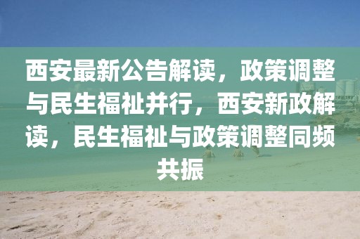 西安最新公告解讀，政策調(diào)整與民生福祉并行，西安新政解讀，民生福祉與政策調(diào)整同頻共振