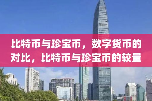 比特幣與珍寶幣，數(shù)字貨幣的對(duì)比，比特幣與珍寶幣的較量