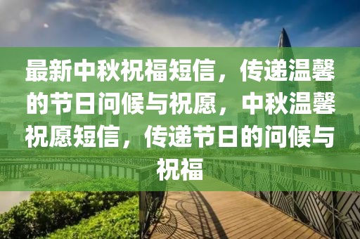 最新中秋祝福短信，傳遞溫馨的節(jié)日問(wèn)候與祝愿，中秋溫馨祝愿短信，傳遞節(jié)日的問(wèn)候與祝福