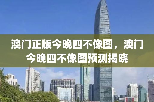 澳門正版今晚四不像圖，澳門今晚四不像圖預(yù)測揭曉