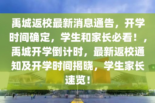 禹城返校最新消息通告，開學時間確定，學生和家長必看！，禹城開學倒計時，最新返校通知及開學時間揭曉，學生家長速覽！