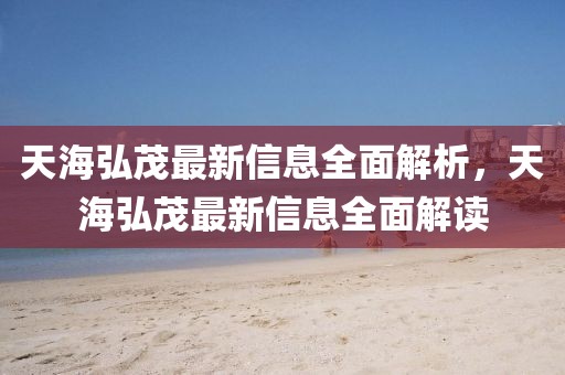 天海弘茂最新信息全面解析，天海弘茂最新信息全面解讀