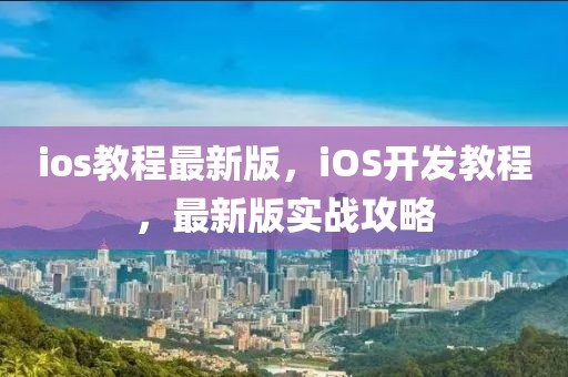 ios教程最新版，iOS開(kāi)發(fā)教程，最新版實(shí)戰(zhàn)攻略