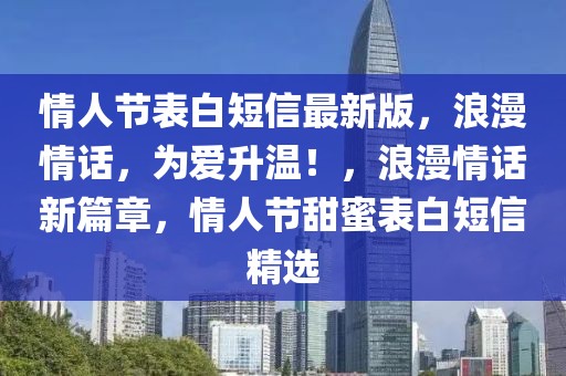 情人節(jié)表白短信最新版，浪漫情話，為愛升溫！，浪漫情話新篇章，情人節(jié)甜蜜表白短信精選