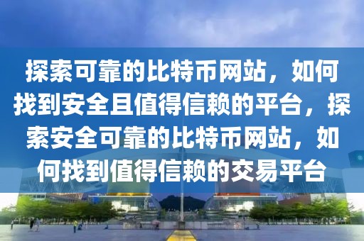 探索可靠的比特幣網(wǎng)站，如何找到安全且值得信賴的平臺(tái)，探索安全可靠的比特幣網(wǎng)站，如何找到值得信賴的交易平臺(tái)