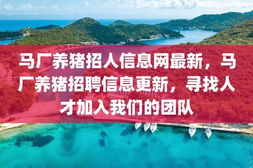 馬廠養(yǎng)豬招人信息網(wǎng)最新，馬廠養(yǎng)豬招聘信息更新，尋找人才加入我們的團(tuán)隊(duì)