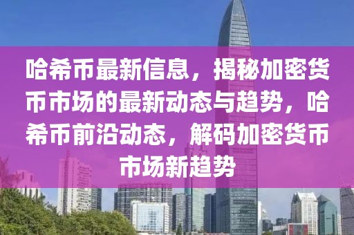 哈希幣最新信息，揭秘加密貨幣市場的最新動態(tài)與趨勢，哈希幣前沿動態(tài)，解碼加密貨幣市場新趨勢