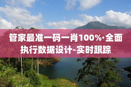 管家最準一碼一肖100%·全面執(zhí)行數(shù)據(jù)設計-實時跟蹤