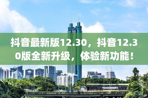 抖音最新版12.30，抖音12.30版全新升級(jí)，體驗(yàn)新功能！