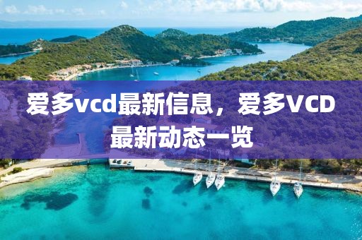 愛多vcd最新信息，愛多VCD最新動態(tài)一覽