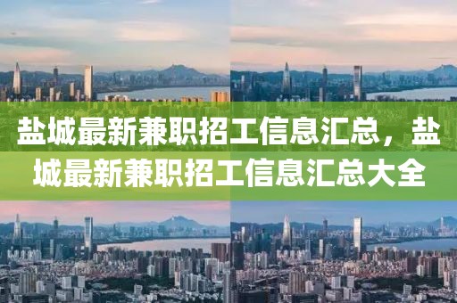 鹽城最新兼職招工信息匯總，鹽城最新兼職招工信息匯總大全