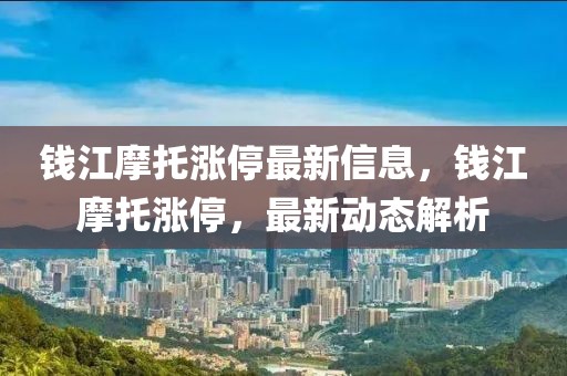 錢江摩托漲停最新信息，錢江摩托漲停，最新動態(tài)解析
