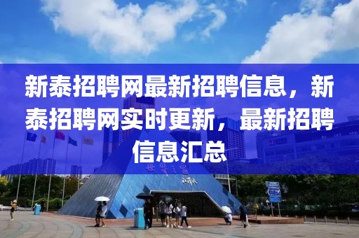 新泰招聘網(wǎng)最新招聘信息，新泰招聘網(wǎng)實(shí)時(shí)更新，最新招聘信息匯總