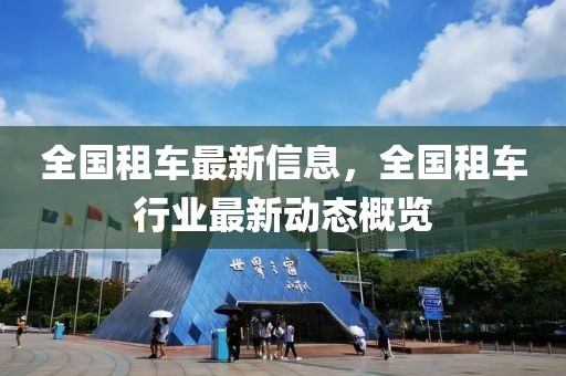 全國租車最新信息，全國租車行業(yè)最新動態(tài)概覽