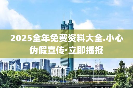 2025全年免費資料大全.小心偽假宣傳·立即播報