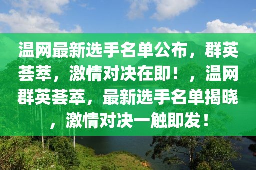 溫網(wǎng)最新選手名單公布，群英薈萃，激情對決在即！，溫網(wǎng)群英薈萃，最新選手名單揭曉，激情對決一觸即發(fā)！