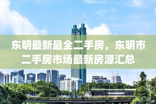 東明最新最全二手房，東明市二手房市場最新房源匯總