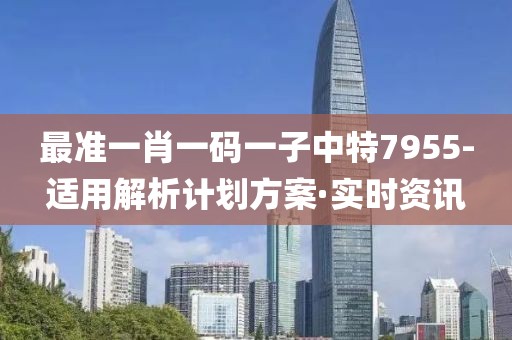 最準(zhǔn)一肖一碼一子中特7955-適用解析計(jì)劃方案·實(shí)時(shí)資訊