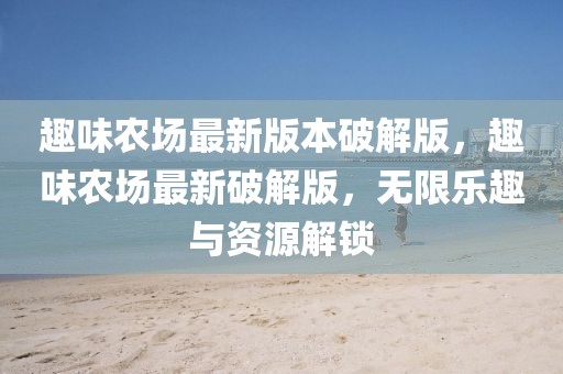 趣味農場最新版本破解版，趣味農場最新破解版，無限樂趣與資源解鎖