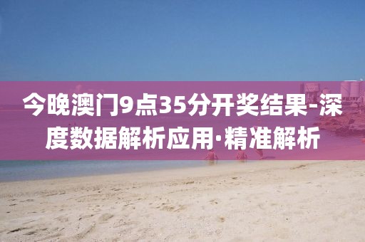 今晚澳門9點35分開獎結果-深度數(shù)據(jù)解析應用·精準解析