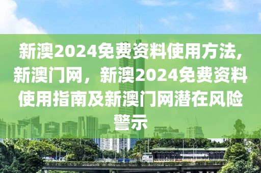 新澳2024免費資料使用方法,新澳門網(wǎng)，新澳2024免費資料使用指南及新澳門網(wǎng)潛在風險警示