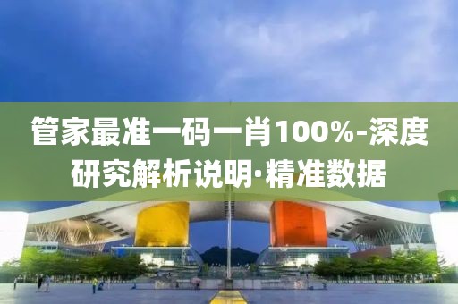 管家最準一碼一肖100%-深度研究解析說明·精準數(shù)據(jù)