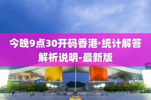 今晚9點(diǎn)30開碼香港·統(tǒng)計(jì)解答解析說明-最新版