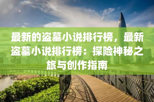 最新的盜墓小說排行榜，最新盜墓小說排行榜：探險神秘之旅與創(chuàng)作指南