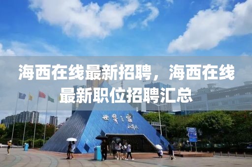 海西在線最新招聘，海西在線最新職位招聘匯總