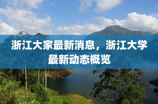 浙江大家最新消息，浙江大學(xué)最新動(dòng)態(tài)概覽