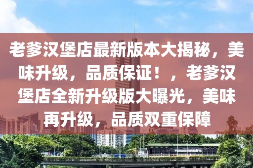 老爹漢堡店最新版本大揭秘，美味升級(jí)，品質(zhì)保證！，老爹漢堡店全新升級(jí)版大曝光，美味再升級(jí)，品質(zhì)雙重保障