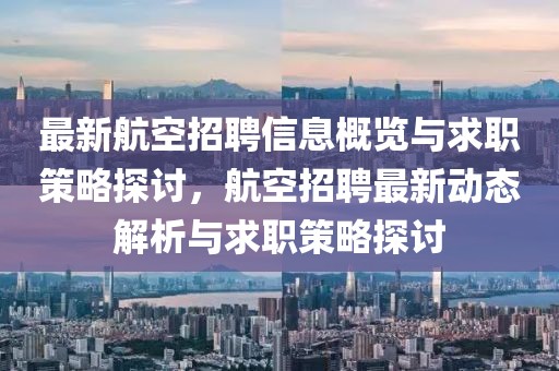 最新航空招聘信息概覽與求職策略探討，航空招聘最新動(dòng)態(tài)解析與求職策略探討