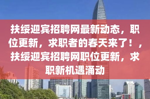 扶綏迎賓招聘網(wǎng)最新動態(tài)，職位更新，求職者的春天來了！，扶綏迎賓招聘網(wǎng)職位更新，求職新機遇涌動