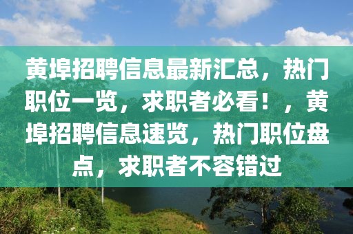 黃埠招聘信息最新匯總，熱門職位一覽，求職者必看！，黃埠招聘信息速覽，熱門職位盤點(diǎn)，求職者不容錯過
