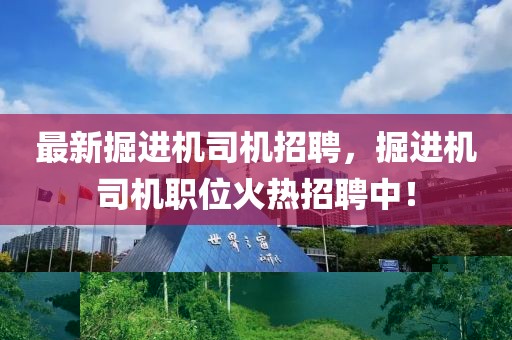 最新掘進(jìn)機(jī)司機(jī)招聘，掘進(jìn)機(jī)司機(jī)職位火熱招聘中！