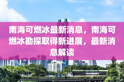 南?？扇急钚孪?，南?？扇急碧饺〉眯逻M展，最新消息解讀
