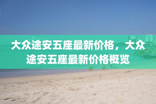 大眾途安五座最新價格，大眾途安五座最新價格概覽