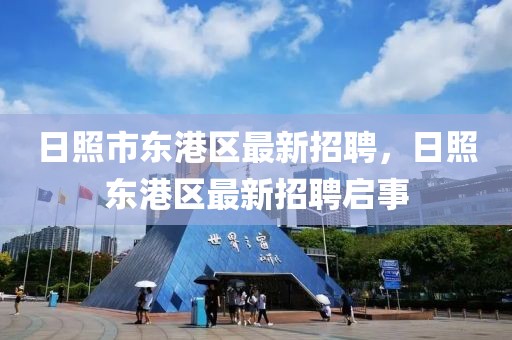 日照市東港區(qū)最新招聘，日照東港區(qū)最新招聘啟事