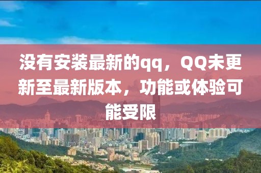 沒(méi)有安裝最新的qq，QQ未更新至最新版本，功能或體驗(yàn)可能受限