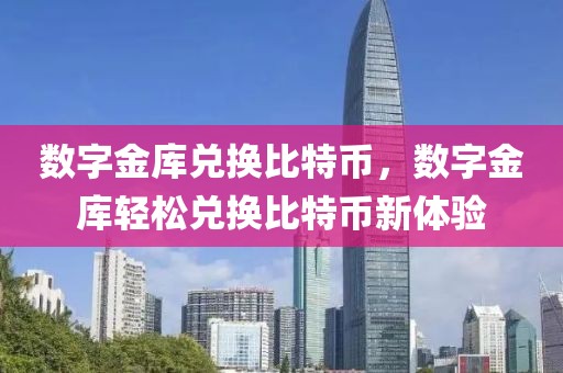 數(shù)字金庫兌換比特幣，數(shù)字金庫輕松兌換比特幣新體驗