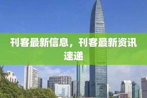 刊客最新信息，刊客最新資訊速遞