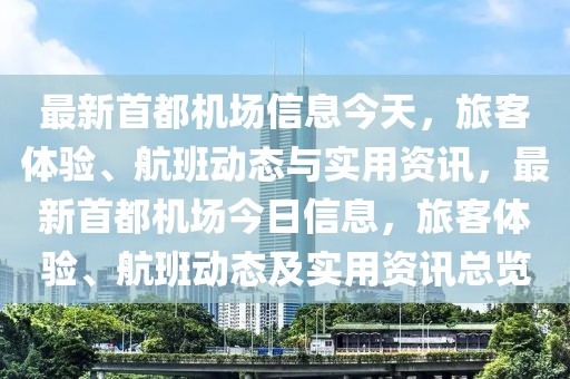 最新首都機場信息今天，旅客體驗、航班動態(tài)與實用資訊，最新首都機場今日信息，旅客體驗、航班動態(tài)及實用資訊總覽