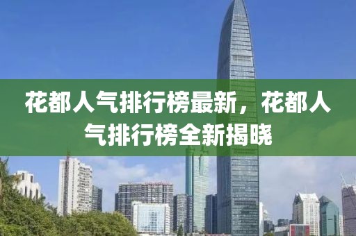花都人氣排行榜最新，花都人氣排行榜全新揭曉