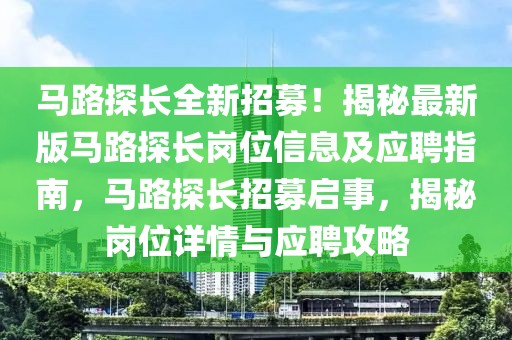 馬路探長(zhǎng)全新招募！揭秘最新版馬路探長(zhǎng)崗位信息及應(yīng)聘指南，馬路探長(zhǎng)招募啟事，揭秘崗位詳情與應(yīng)聘攻略